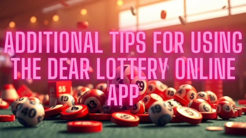 additional tips to use dearlottery online app very well