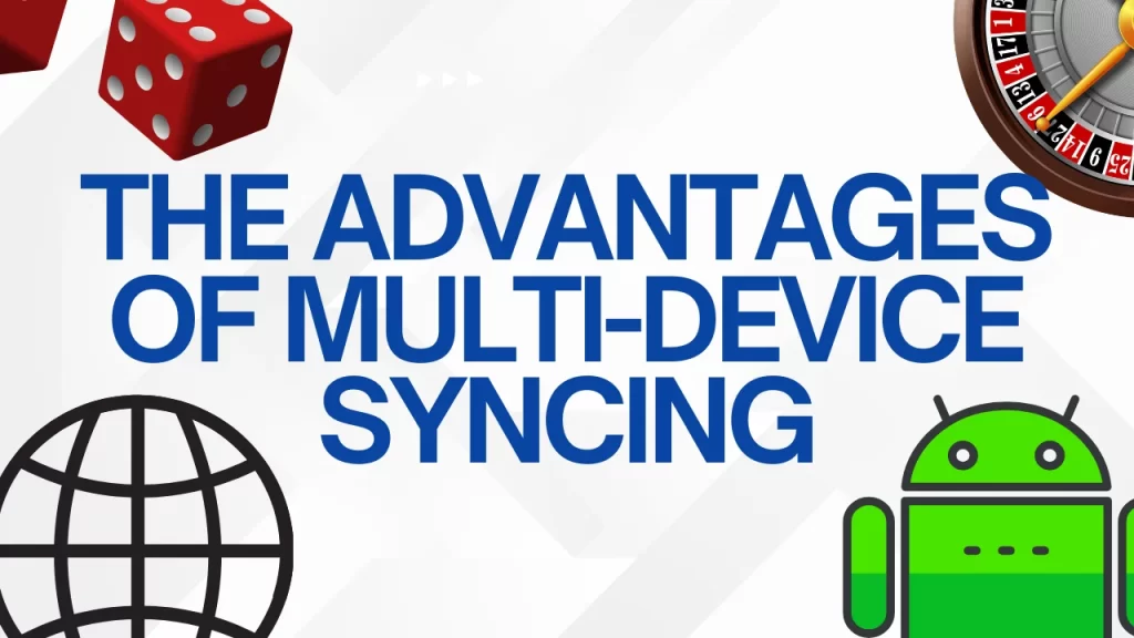 The image contains large blue text that reads, "THE ADVANTAGES OF MULTI-DEVICE SYNCING" and includes various graphical elements. These elements include dice, a roulette wheel, a globe, and an Android robot icon.